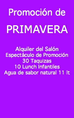  Promoción de PRIMAVERA Alquiler del Salón Espectáculo de Promoción 30 Taquizas 10 Lunch Infantiles Agua de sabor natural 11 lt 